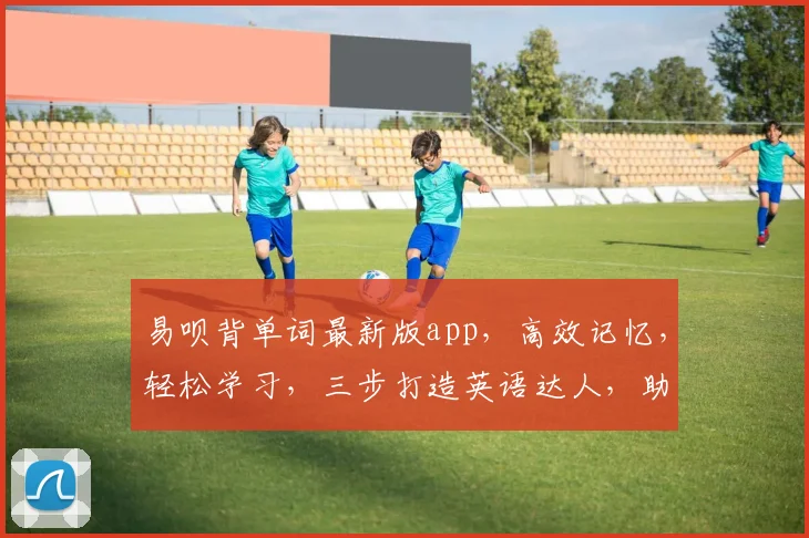易呗背单词最新版app，高效记忆，轻松学习，三步打造英语达人，助力未来