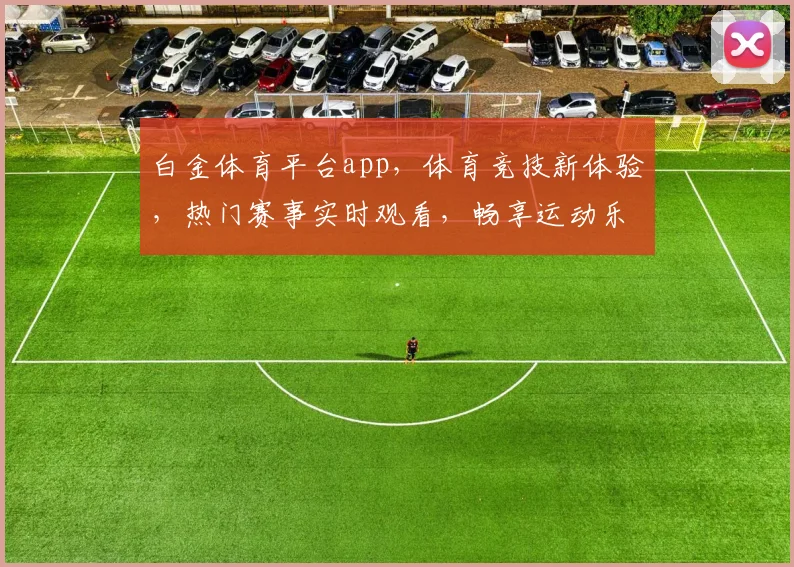 白金体育平台app，体育竞技新体验，热门赛事实时观看，畅享运动乐趣，快来下载