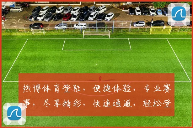 热博体育登陆，便捷体验，专业赛事，尽享精彩，快速通道，轻松登录